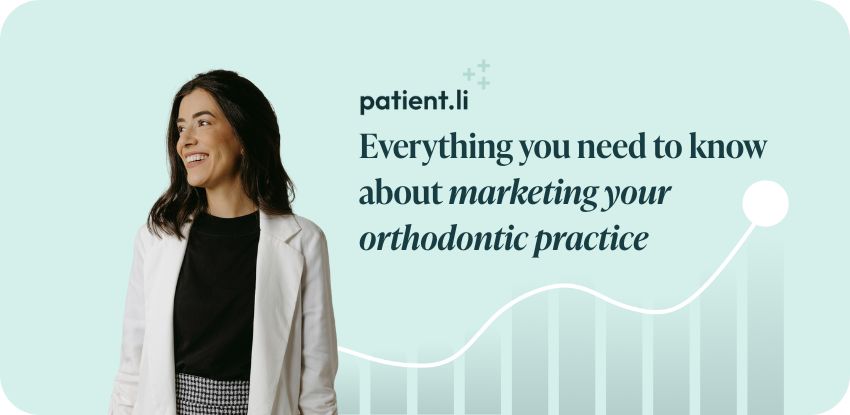 Everything you need to know about marketing your orthodontic practice, orthodontic marketing